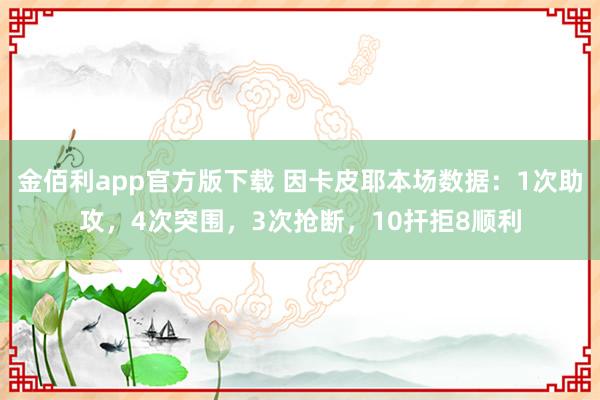 金佰利app官方版下载 因卡皮耶本场数据：1次助攻，4次突围，3次抢断，<a href=
