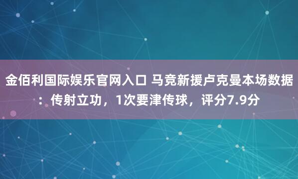 金佰利国际娱乐官网入口 马竞新援卢克曼本场数据：传射立功，1次要津传球，<a href=