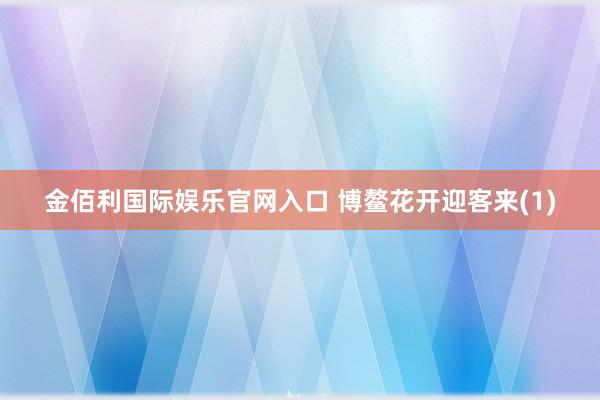 金佰利国际娱乐官网入口 博鳌花开迎客来(1)