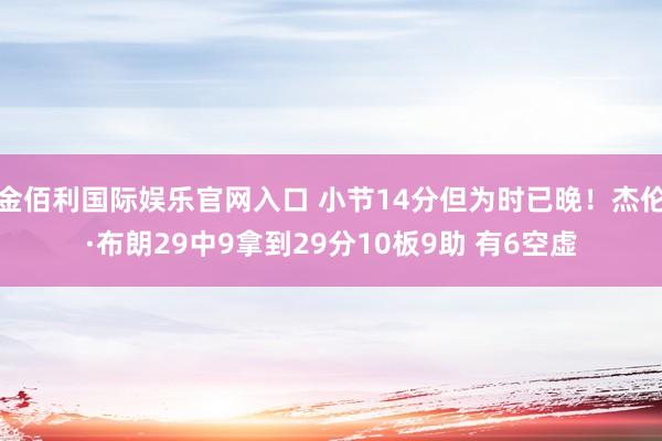 金佰利国际娱乐官网入口 小节14分但为时已晚！杰伦·布朗29中9拿到29分10板9助 有6空虚