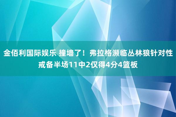 金佰利国际娱乐 撞墙了！弗拉格濒临丛林狼针对性戒备半场11中2仅得4分4篮板